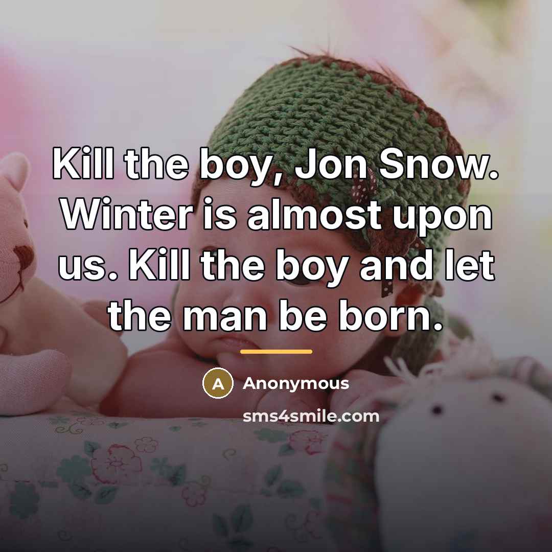 “Kill the boy, Jon Snow. Winter is almost upon us.…” quote by Anonymous