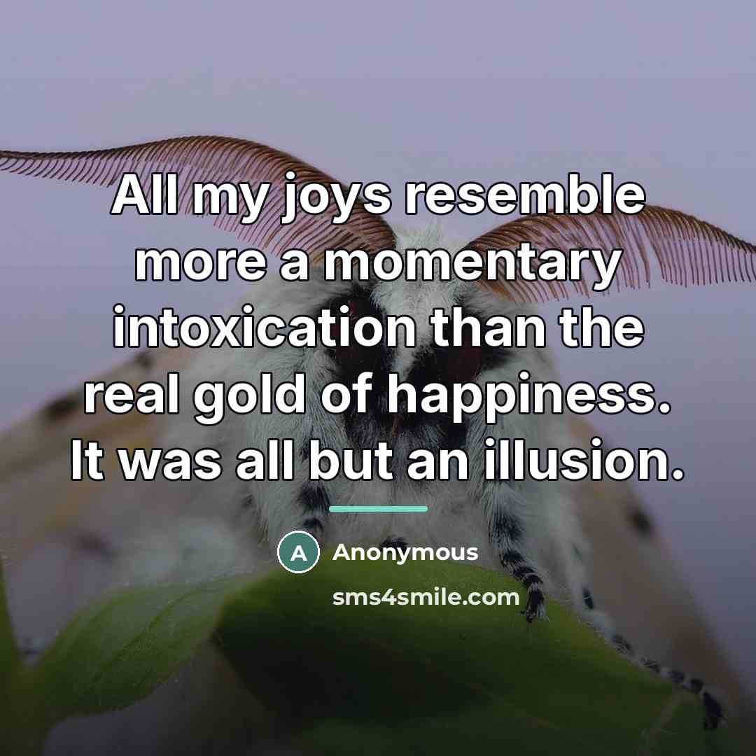 “All my joys resemble more a momentary intoxication than the…” quote by Anonymous
