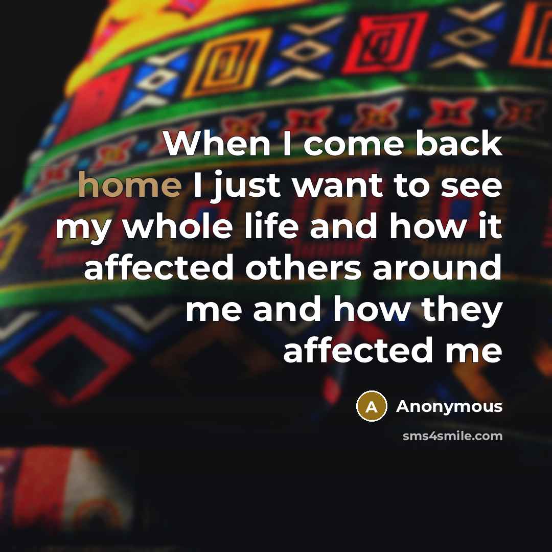 “When I come back home I just want to see…” quote by Anonymous