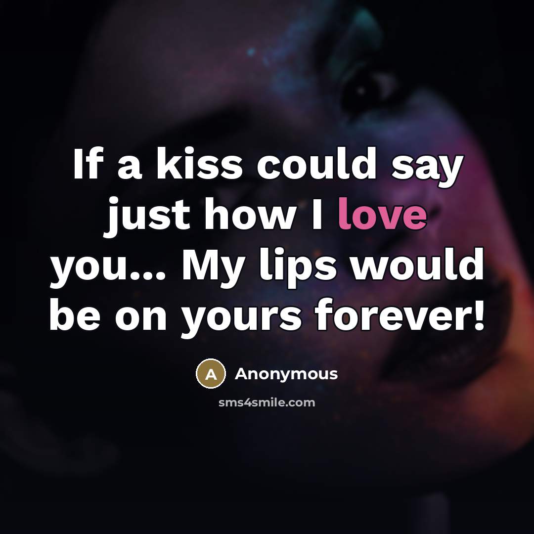 “If a kiss could say just how I love you...…” quote by Anonymous