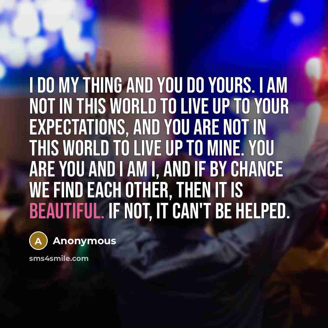 “I do my thing and you do yours. I am…” quote by Anonymous
