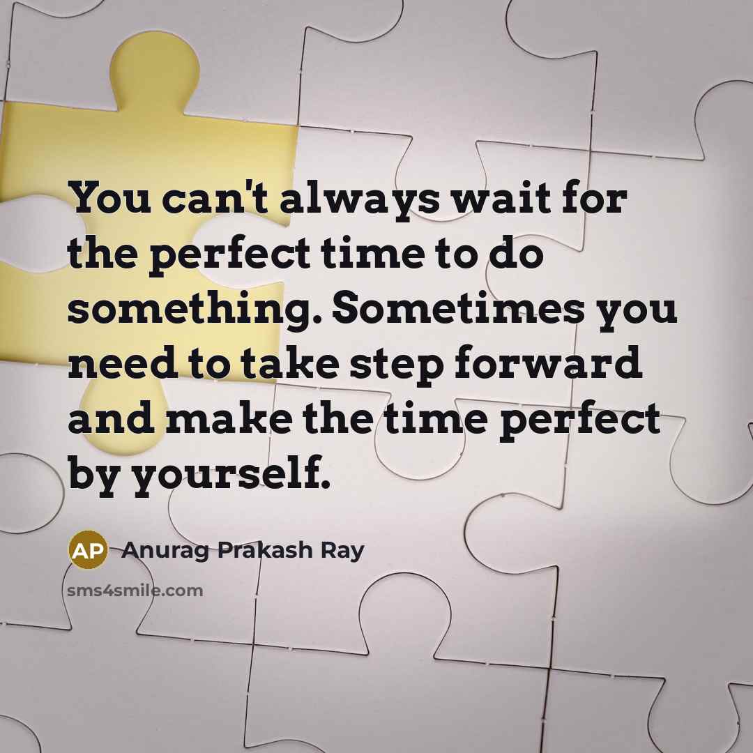 “You can't always wait for the perfect time to do…” quote by Anurag Prakash Ray