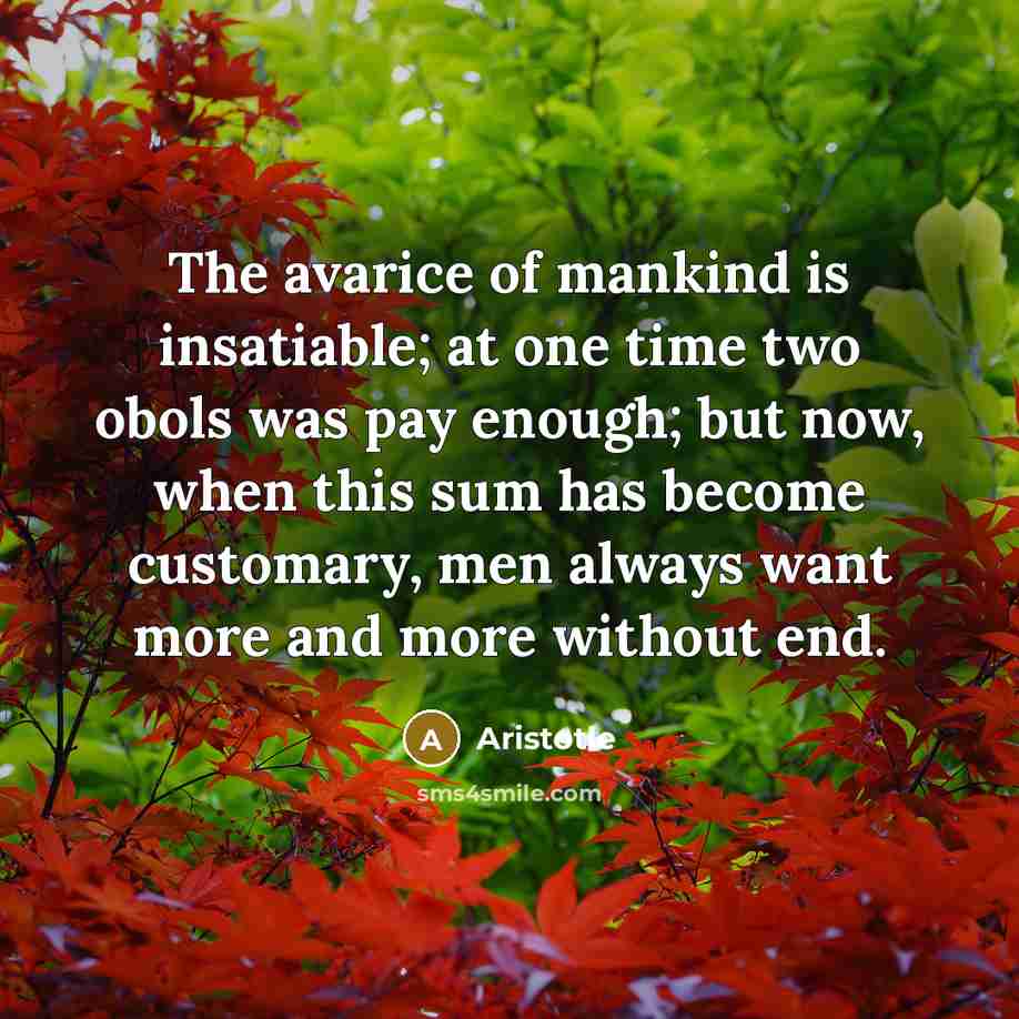 “The avarice of mankind is insatiable; at one time two…” quote by Aristotle