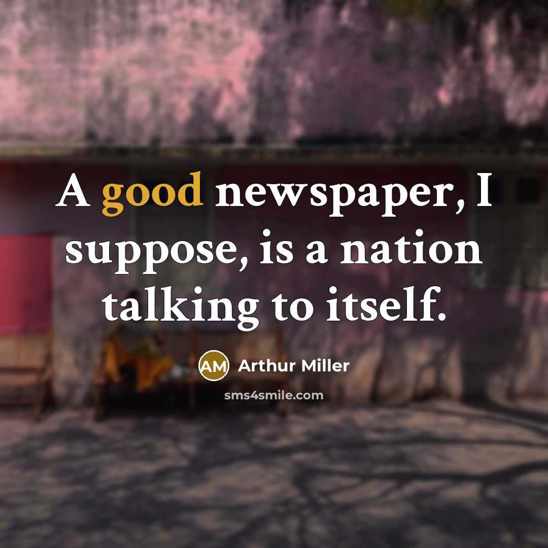 “A good newspaper, I suppose, is a nation talking to…” quote by Arthur Miller