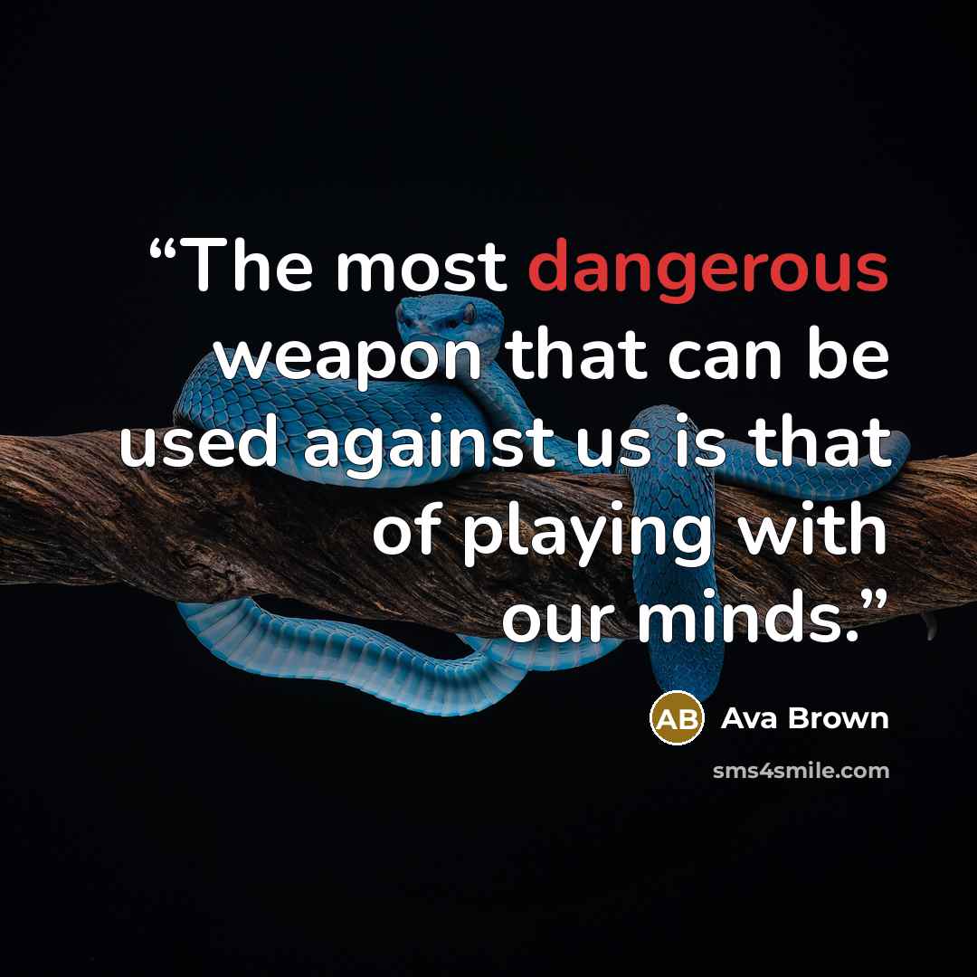 “The most dangerous weapon that can be used against us is that of playing with our minds.” quote by Ava Brown