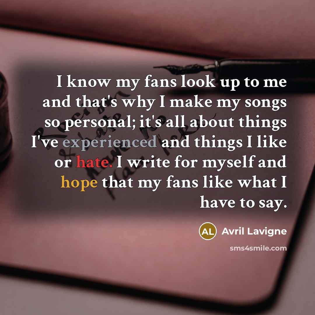 “I know my fans look up to me and that's…” quote by Avril Lavigne