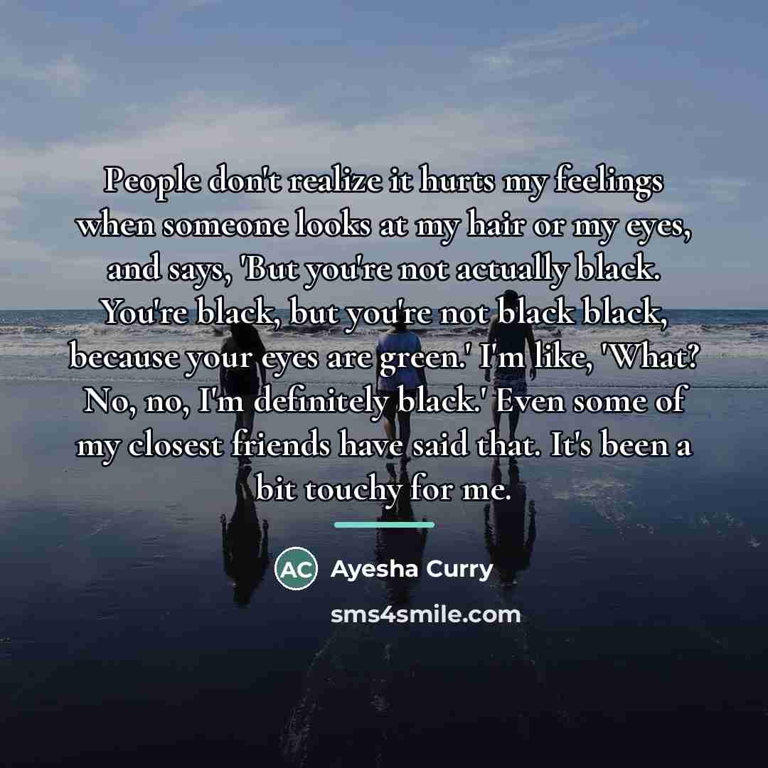 “People don't realize it hurts my feelings when someone looks…” quote by Ayesha Curry