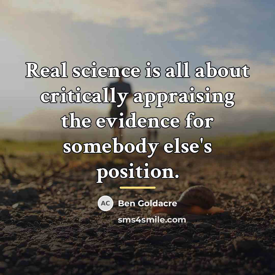 “Real science is all about critically appraising the evidence for…” quote by Ben Goldacre