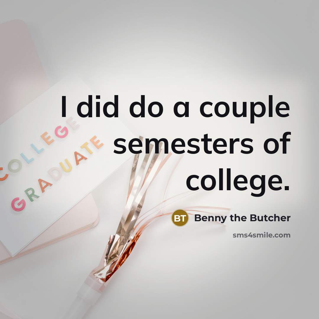 “I did do a couple semesters of college.…” quote by Benny the Butcher