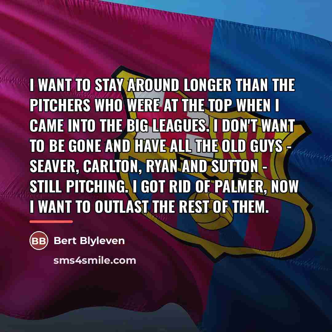 “I want to stay around longer than the pitchers who…” quote by Bert Blyleven