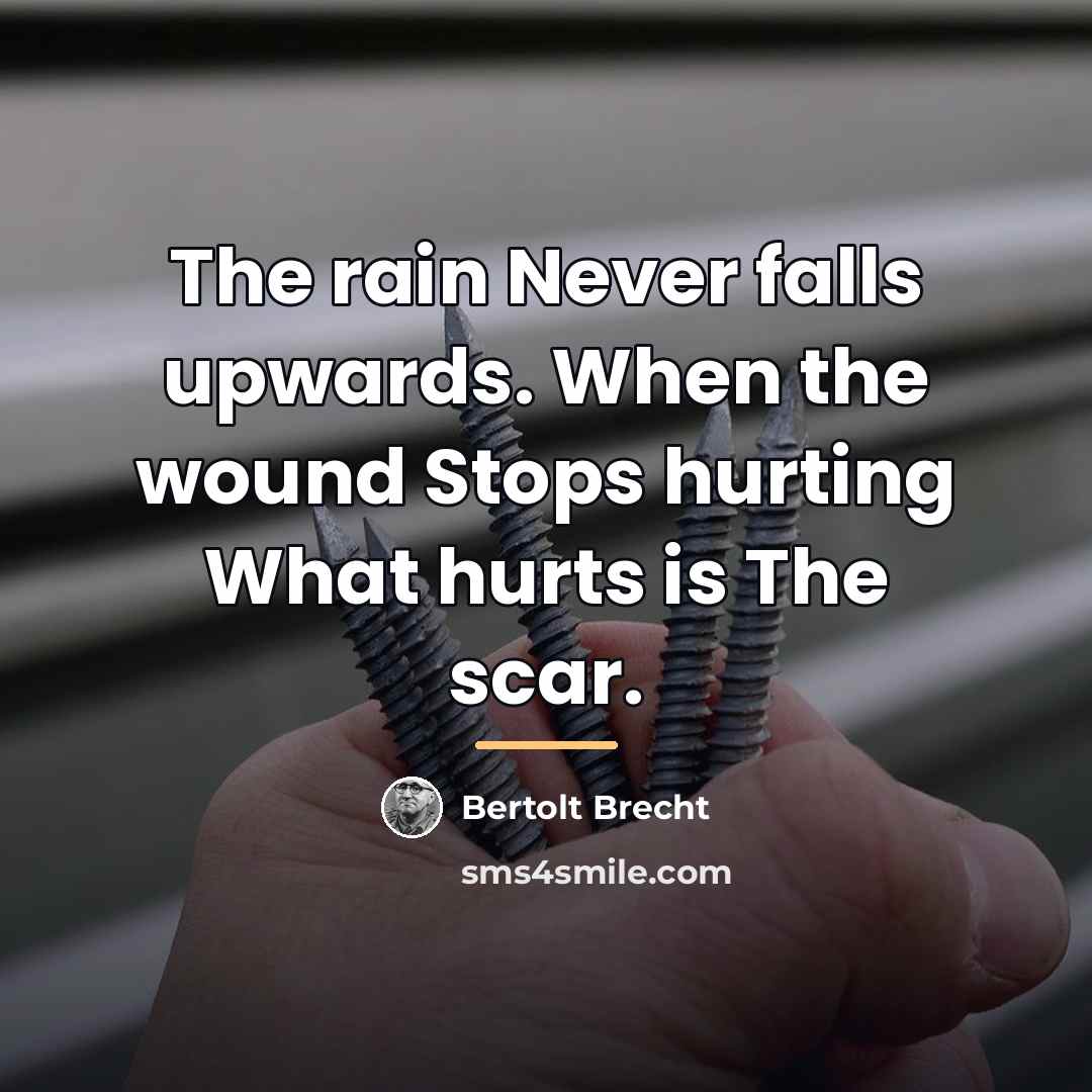 “The rain Never falls upwards. When the wound Stops hurting…” quote by Bertolt Brecht