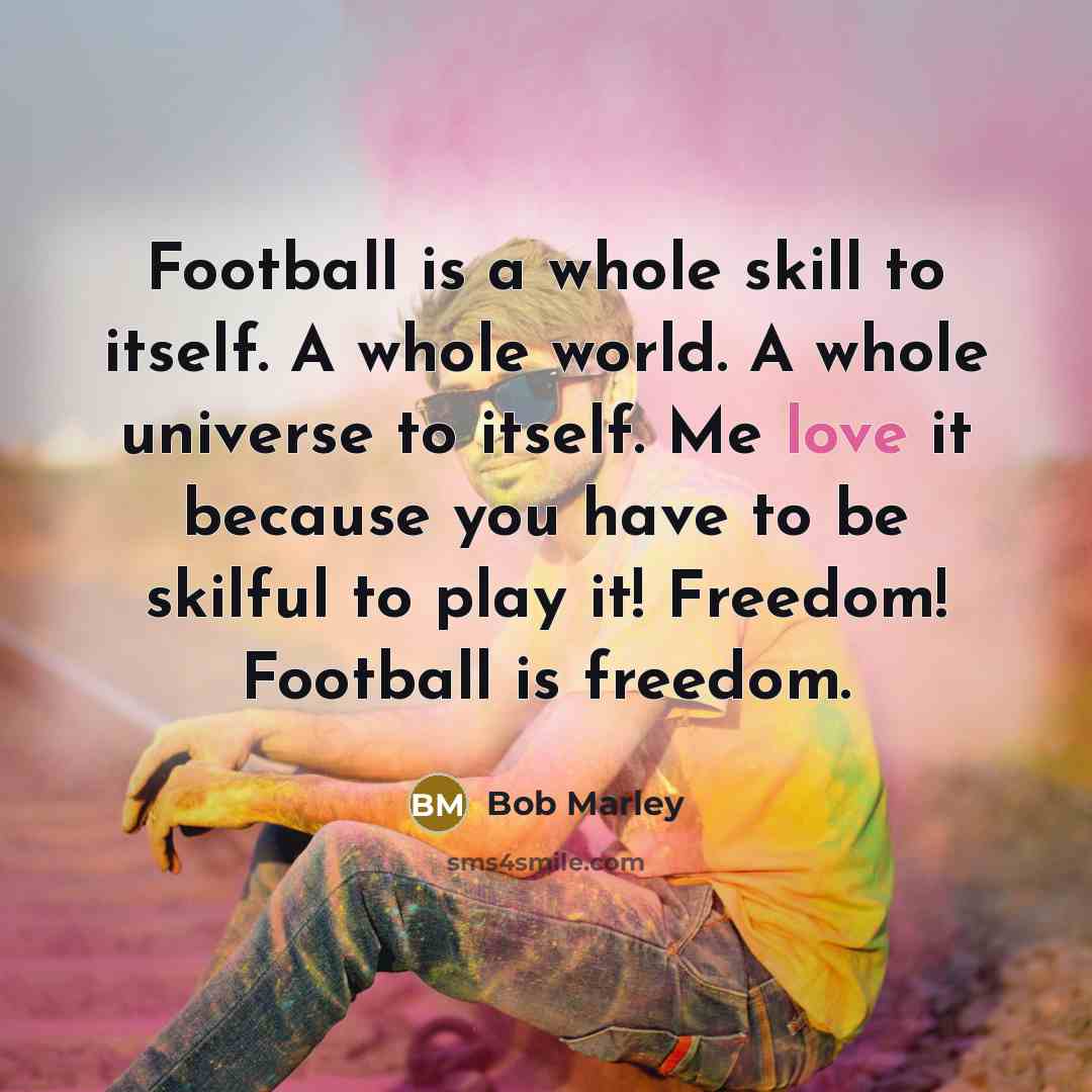 “Football is a whole skill to itself. A whole world.…” quote by Bob Marley