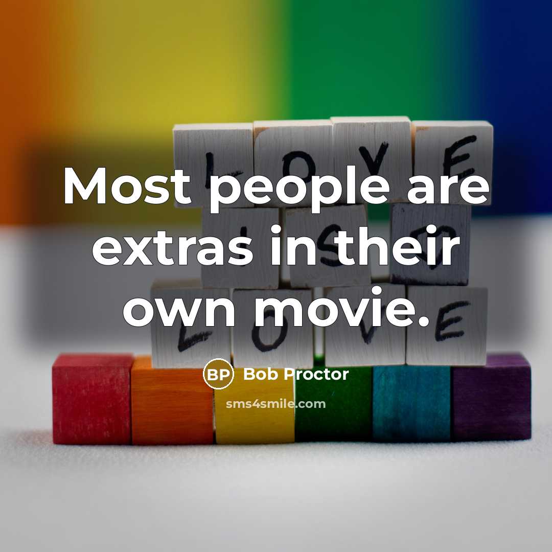 “Most people are extras in their own movie.…” quote by Bob Proctor