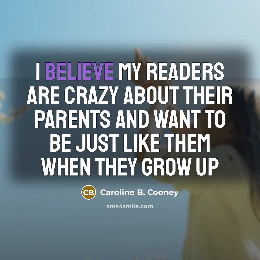 “I believe my readers are crazy about their parents and…” quote by Caroline B. Cooney