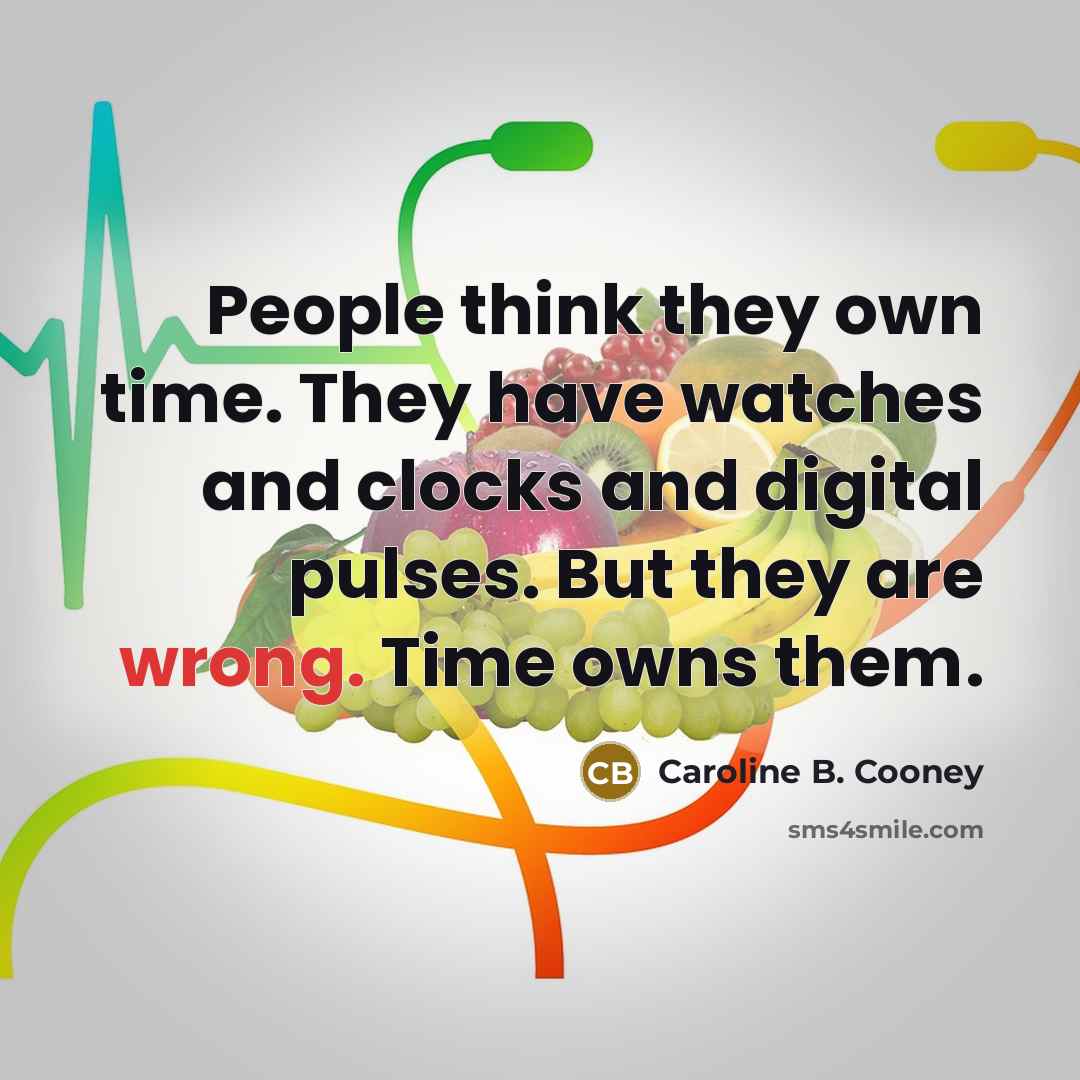 “People think they own time. They have watches and clocks…” quote by Caroline B. Cooney