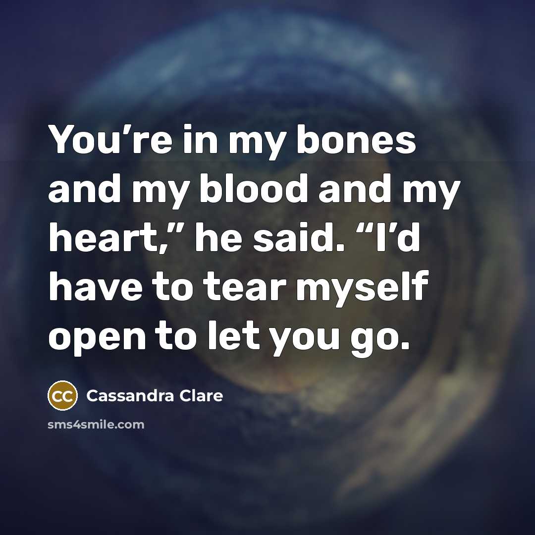 “You’re in my bones and my blood and my heart,”…” quote by Cassandra Clare