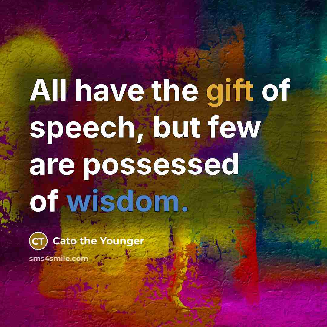 “All have the gift of speech, but few are possessed…” quote by Cato the Younger