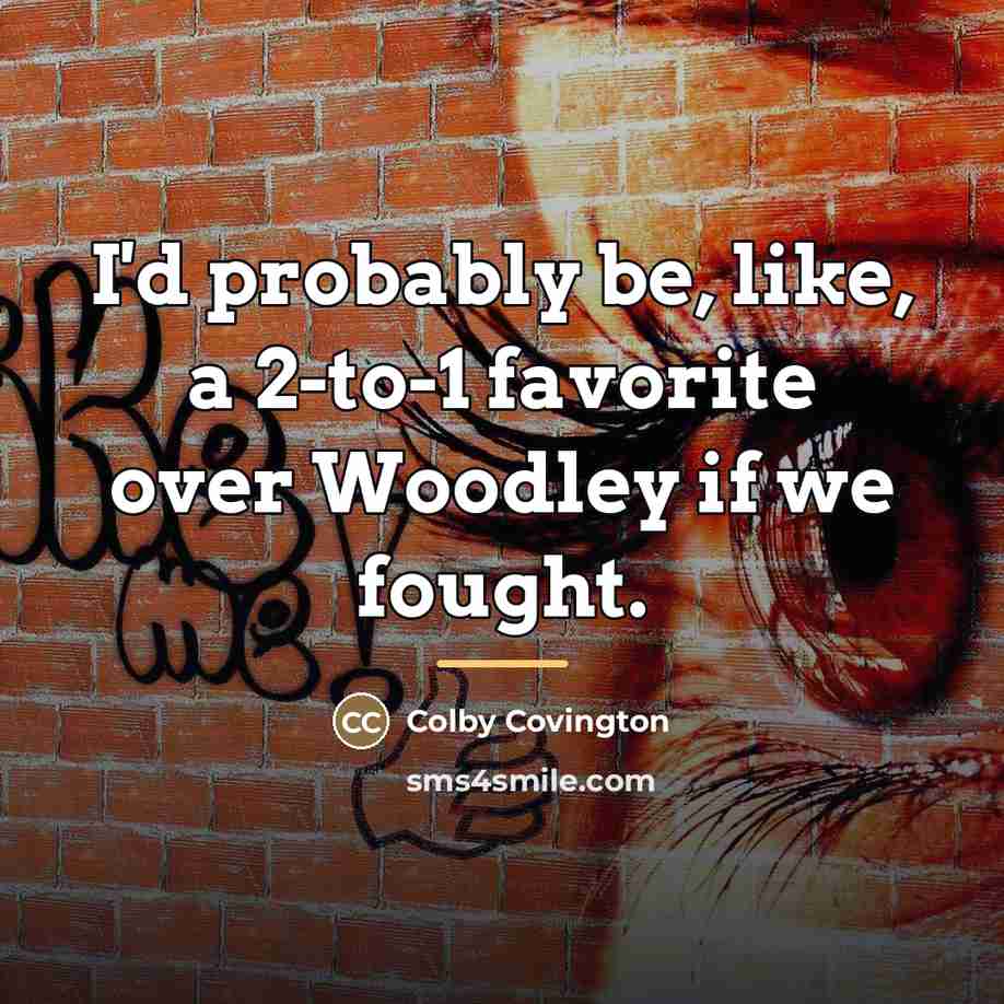“I'd probably be, like, a 2-to-1 favorite over Woodley if…” quote by Colby Covington