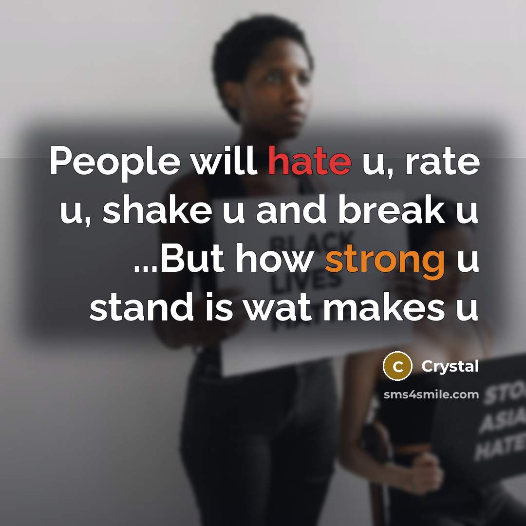 “People will hate u, rate u, shake u and break u ...But how strong u stand is wat makes u” quote by Crystal