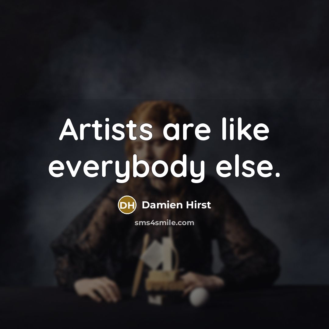 “Artists are like everybody else.…” quote by Damien Hirst
