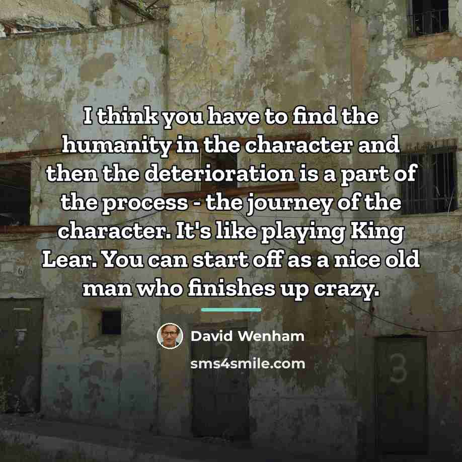 “I think you have to find the humanity in the…” quote by David Wenham