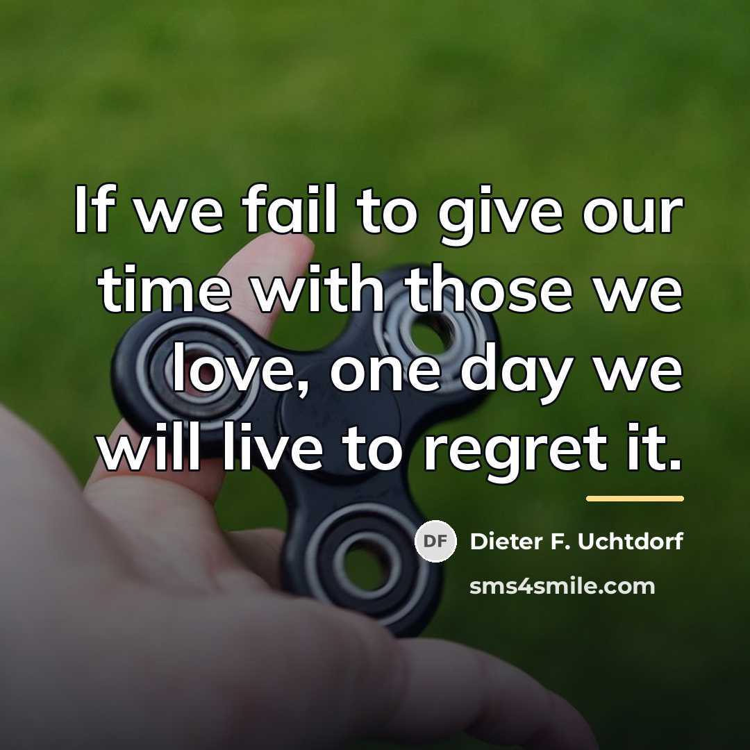“If we fail to give our time with those we…” quote by Dieter F. Uchtdorf