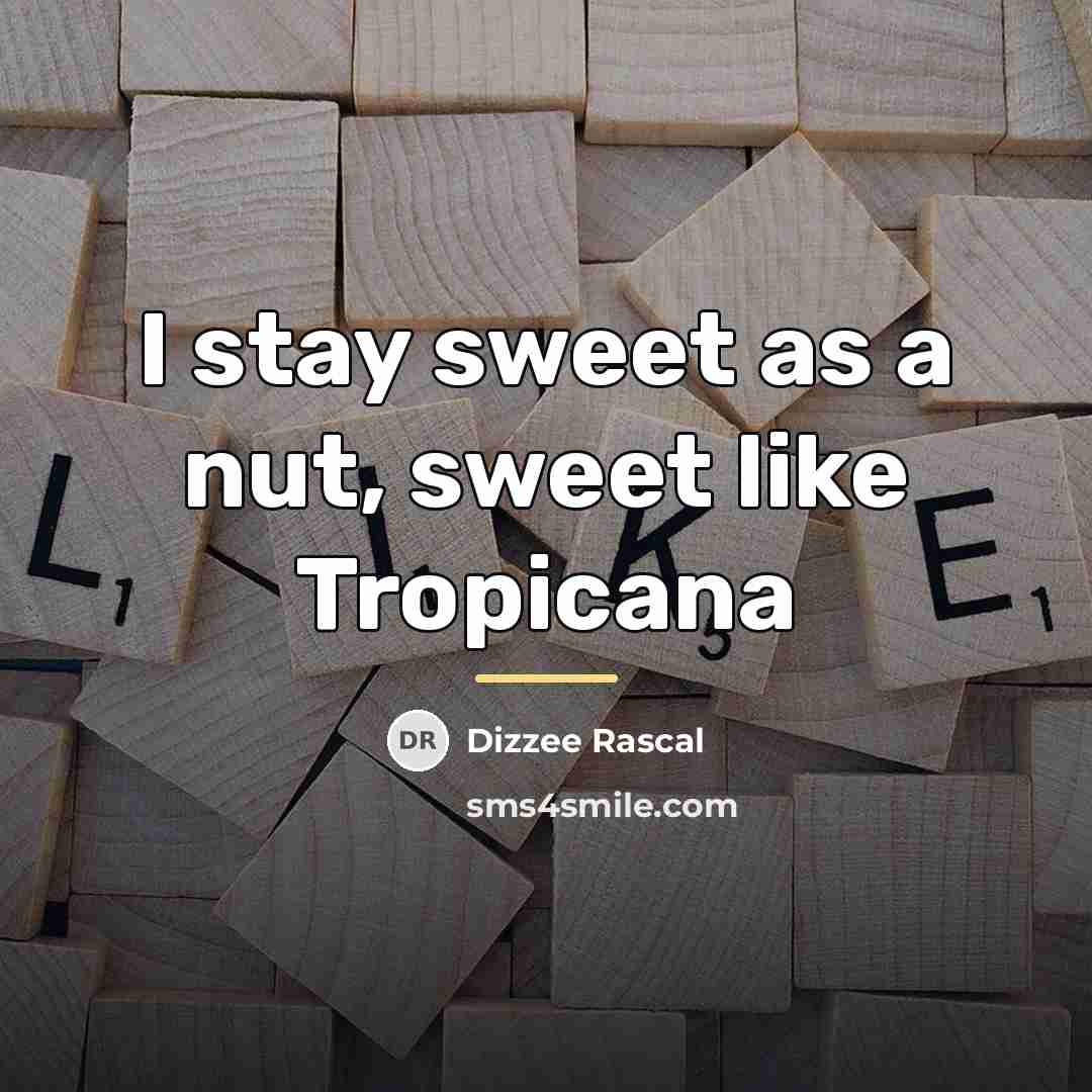 “I stay sweet as a nut, sweet like Tropicana…” quote by Dizzee Rascal