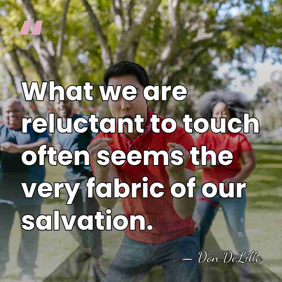 What we are reluctant to touch often seems the very fabric of&hellip; - Don DeLillo