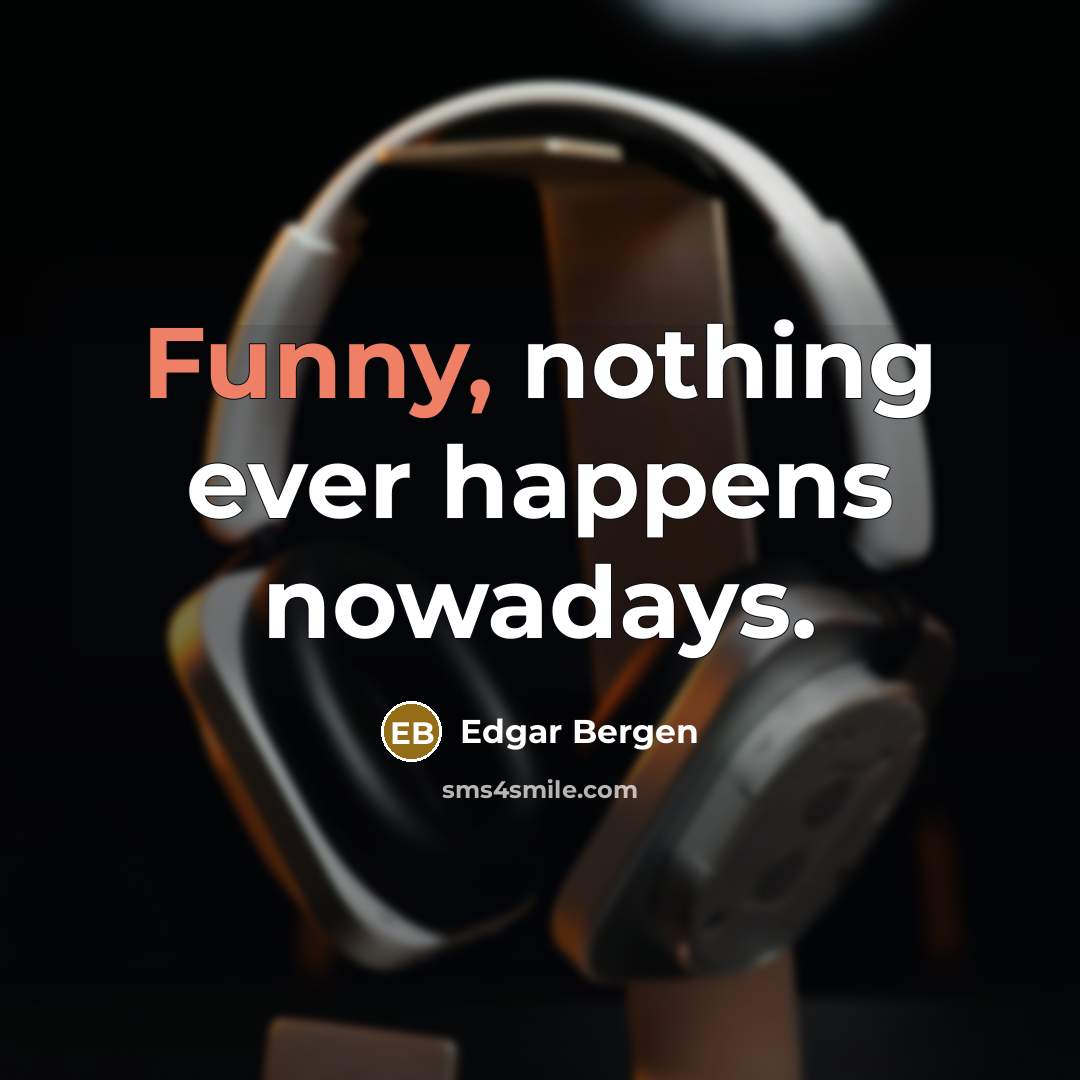 “Funny, nothing ever happens nowadays.” quote by Edgar Bergen