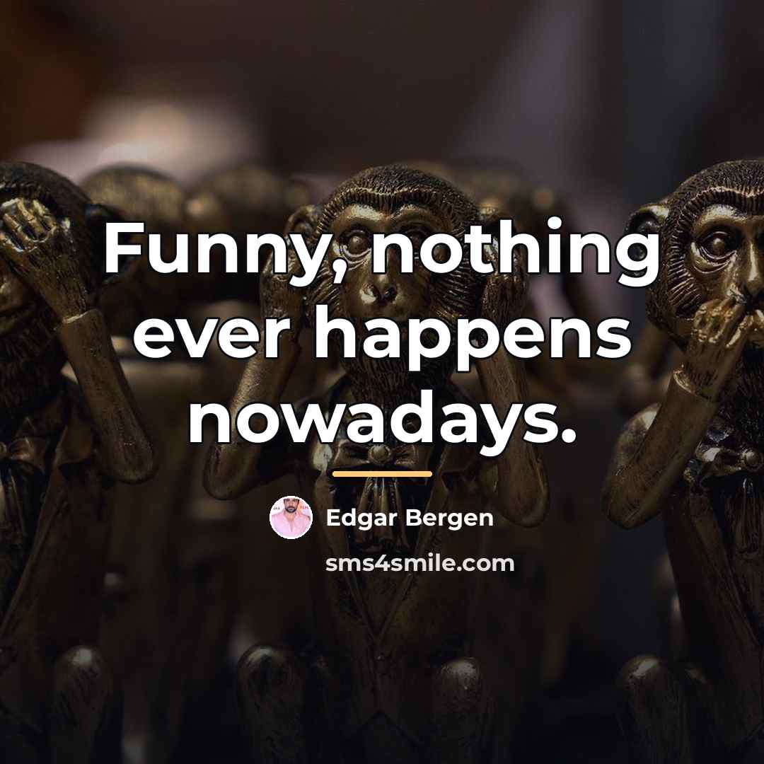 “Funny, nothing ever happens nowadays.…” quote by Edgar Bergen