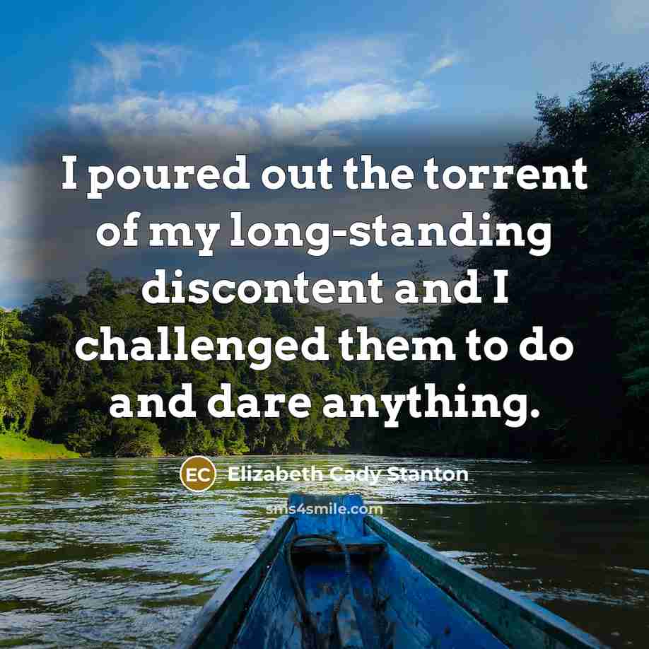 “I poured out the torrent of my long-standing discontent and…” quote by Elizabeth Cady Stanton
