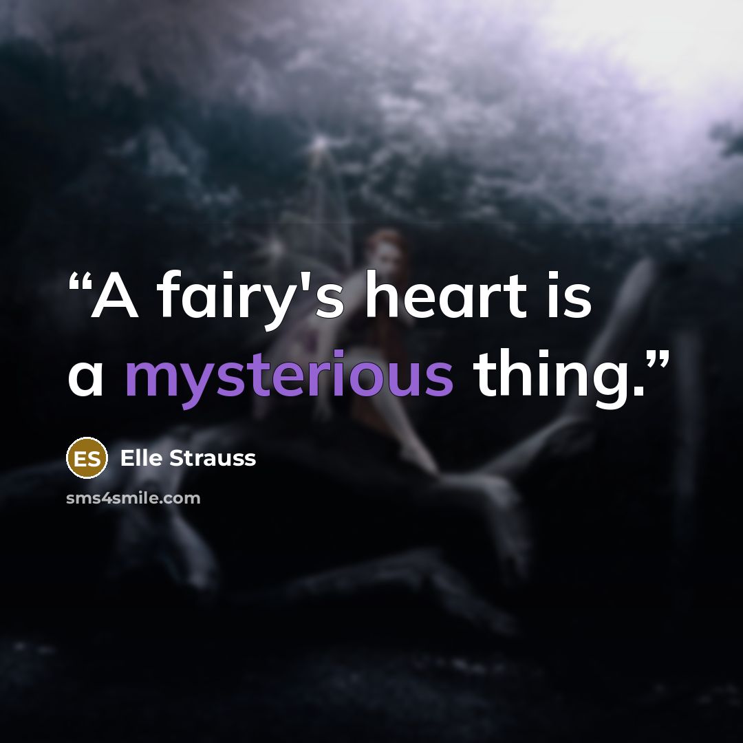 “A fairy's heart is a mysterious thing.” quote by Elle Strauss