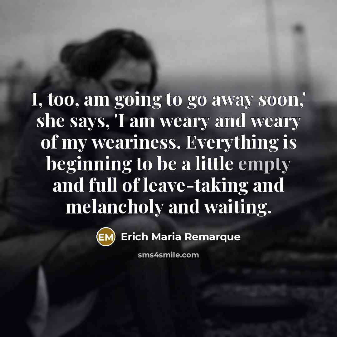 “I, too, am going to go away soon,' she says,…” quote by Erich Maria Remarque
