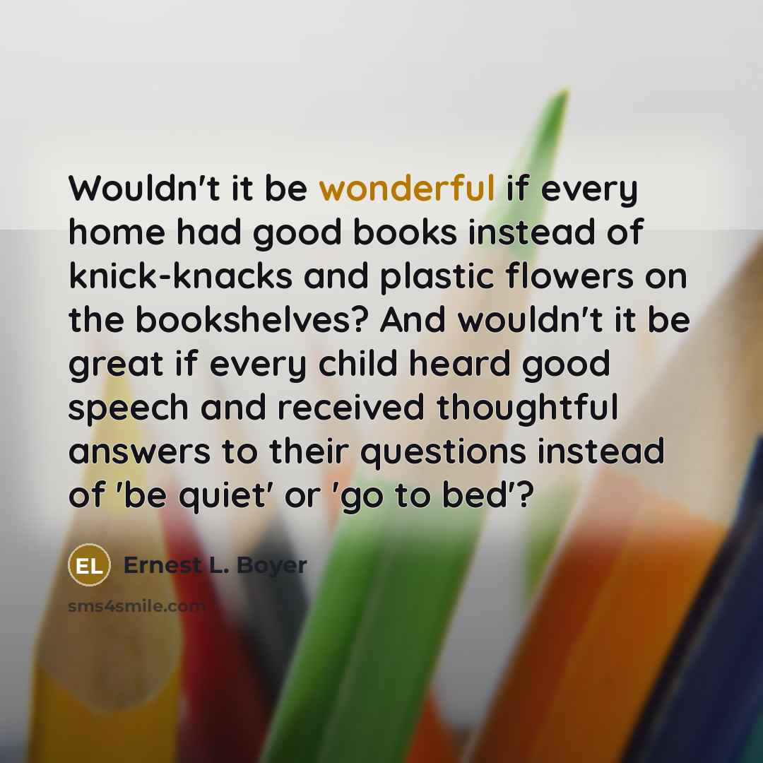 “Wouldn't it be wonderful if every home had good books…” quote by Ernest L. Boyer
