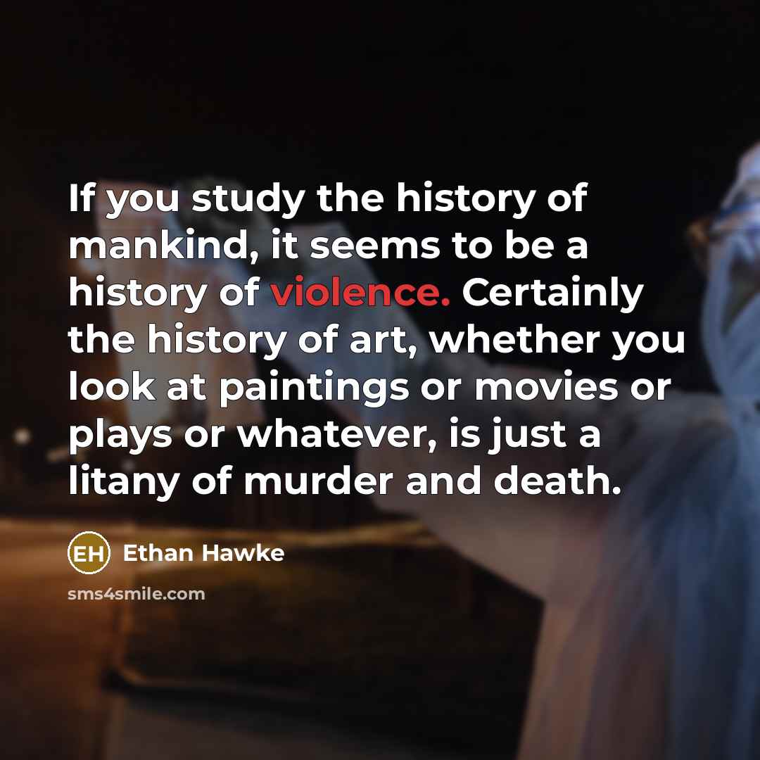 “If you study the history of mankind, it seems to…” quote by Ethan Hawke