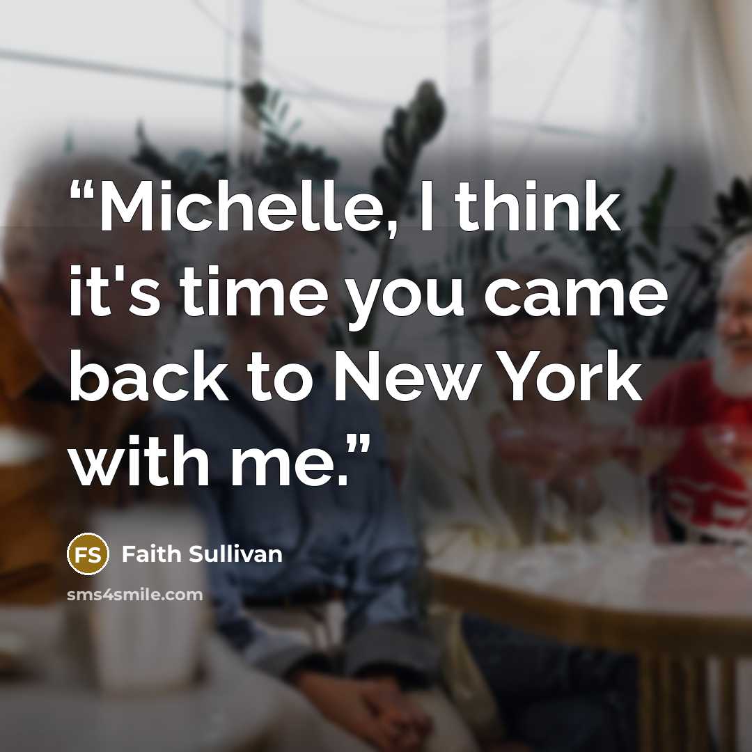 “Michelle, I think it's time you came back to New York with me.” quote by Faith Sullivan