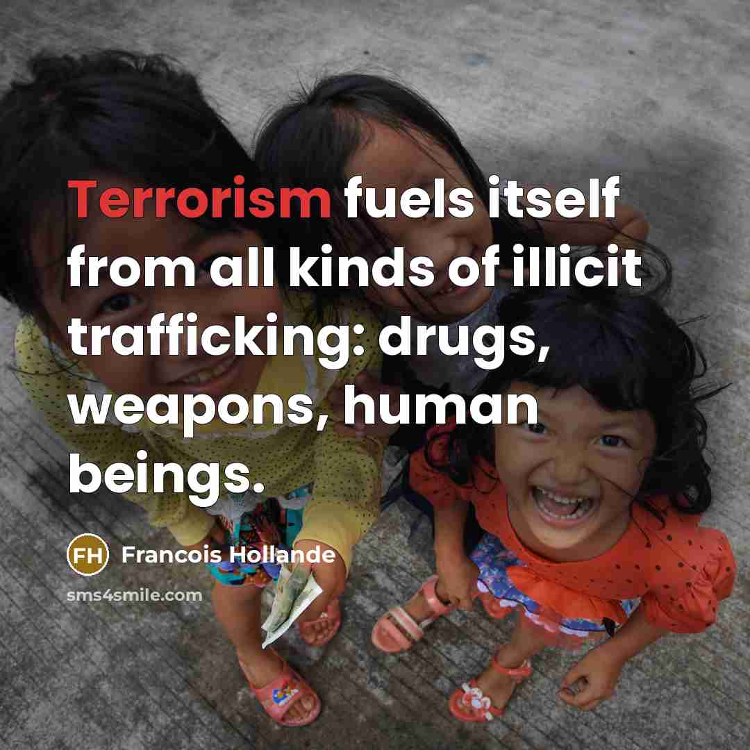 “Terrorism fuels itself from all kinds of illicit trafficking: drugs,…” quote by Francois Hollande