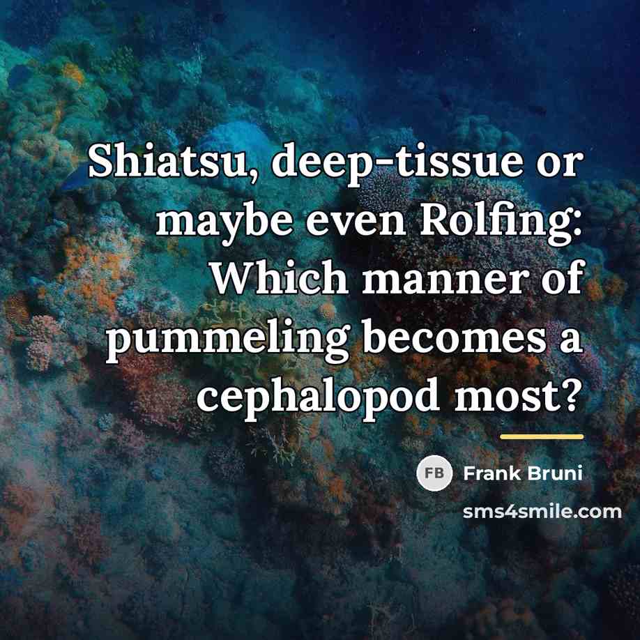 “Shiatsu, deep-tissue or maybe even Rolfing: Which manner of pummeling…” quote by Frank Bruni