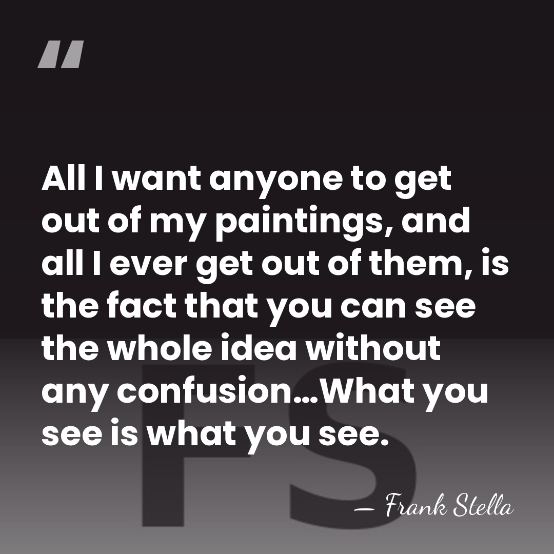 All I want anyone to get out of my paintings, and all&hellip; - Frank Stella