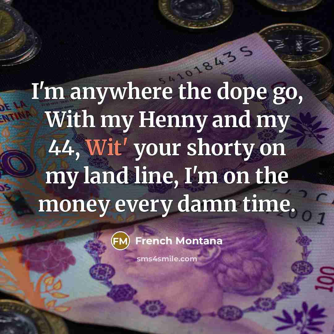 “I'm anywhere the dope go, With my Henny and my…” quote by French Montana