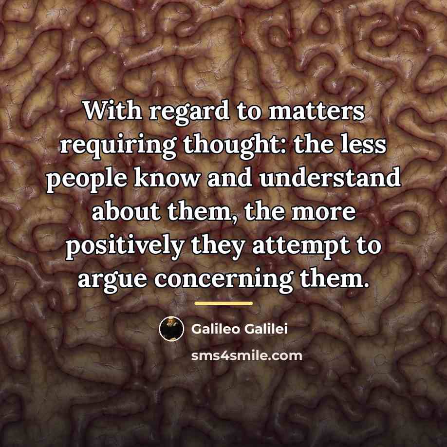“With regard to matters requiring thought: the less people know…” quote by Galileo Galilei