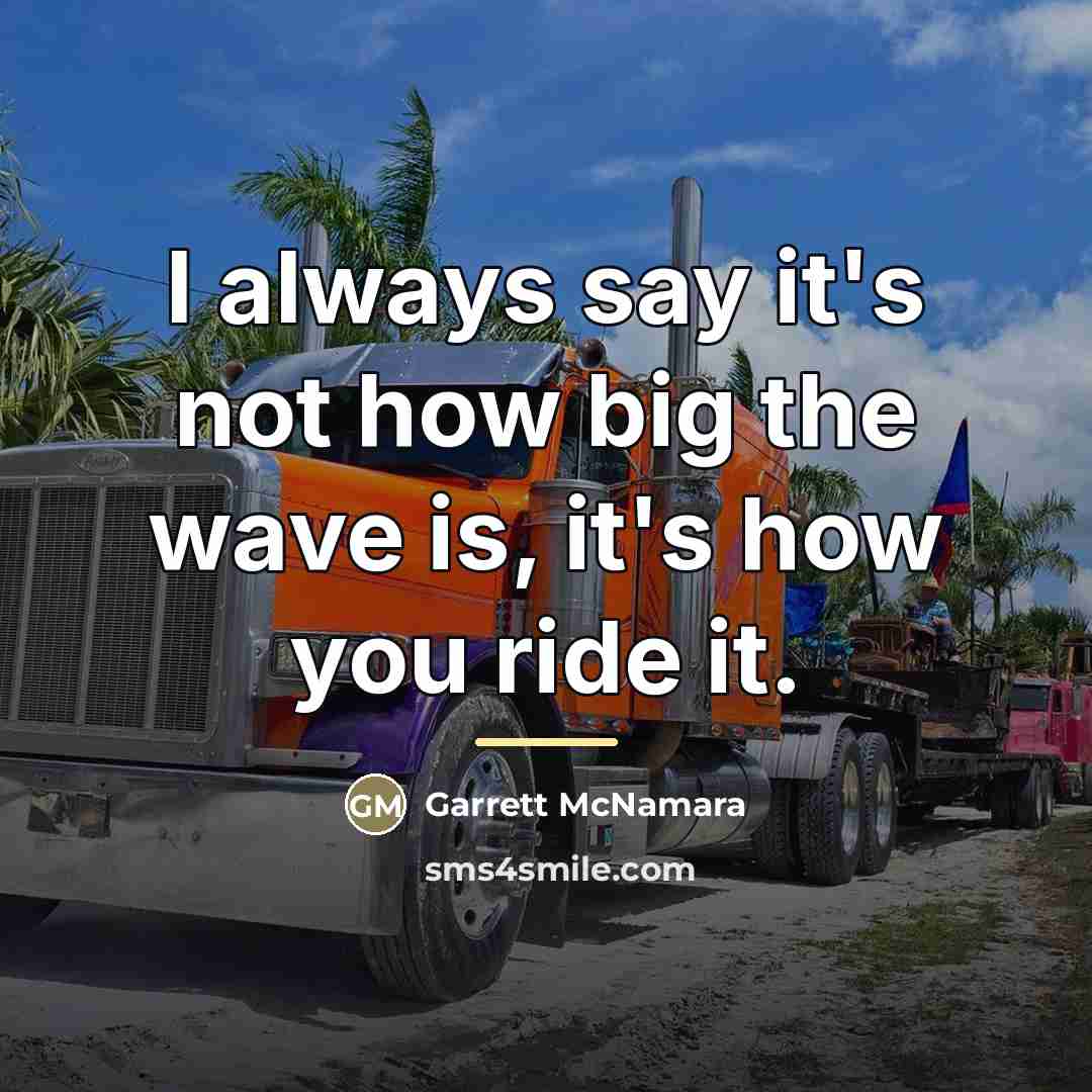 “I always say it's not how big the wave is,…” quote by Garrett McNamara