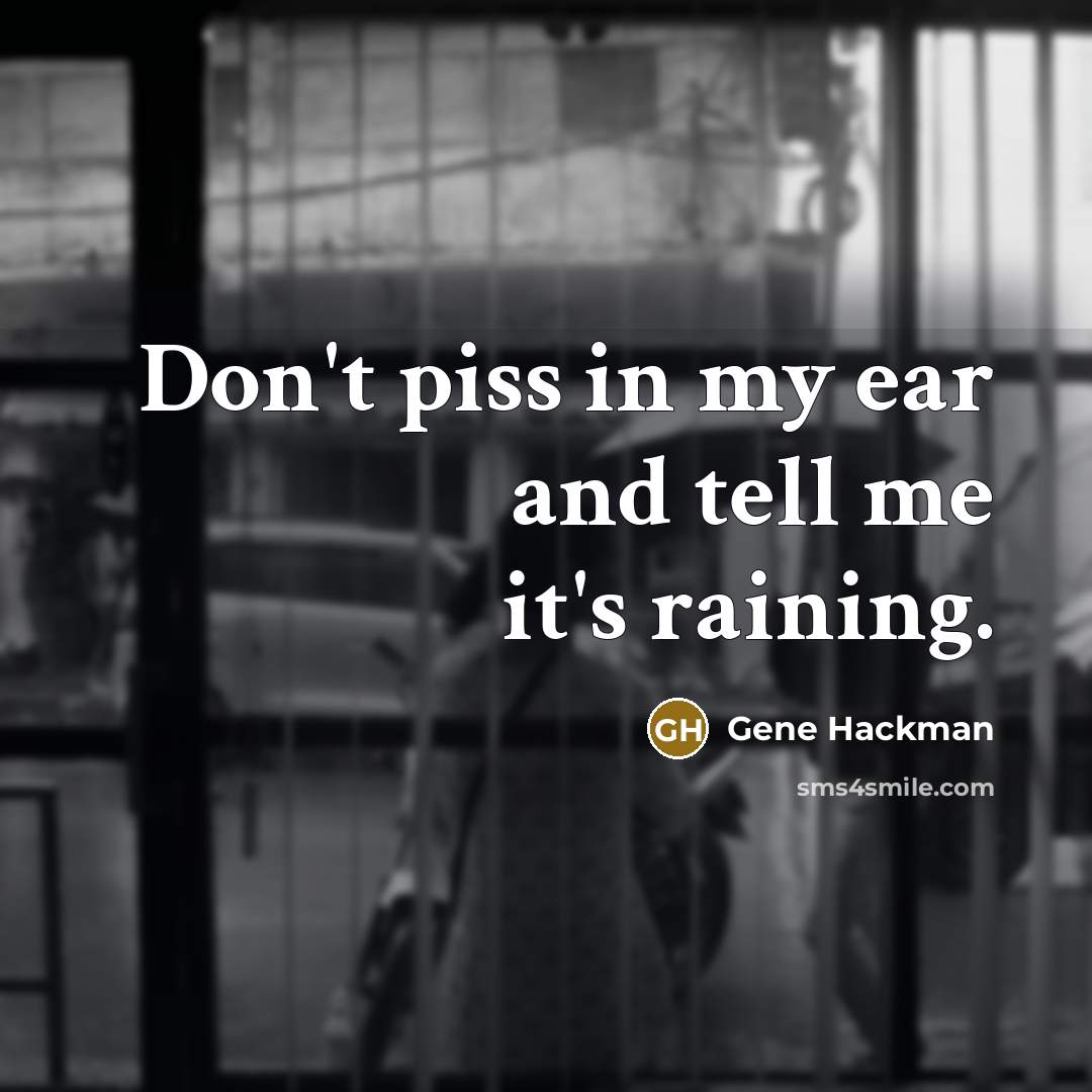 “Don't piss in my ear and tell me it's raining.…” quote by Gene Hackman