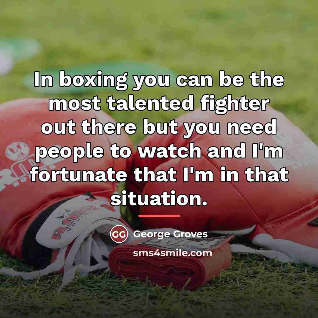 “In boxing you can be the most talented fighter out…” quote by George Groves
