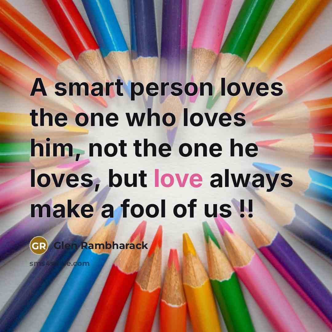 “A smart person loves the one who loves him, not…” quote by Glen Rambharack
