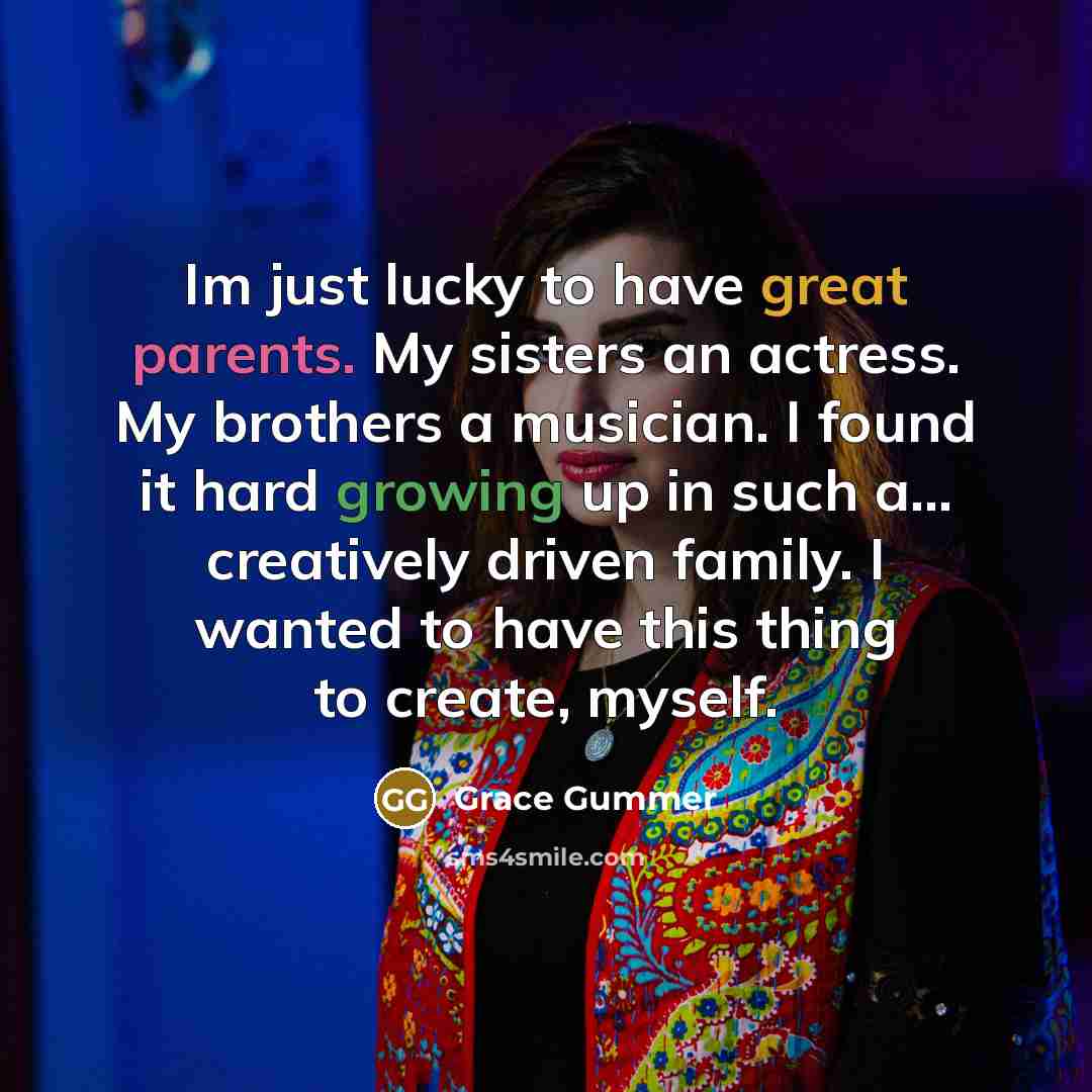 “Im just lucky to have great parents. My sisters an…” quote by Grace Gummer