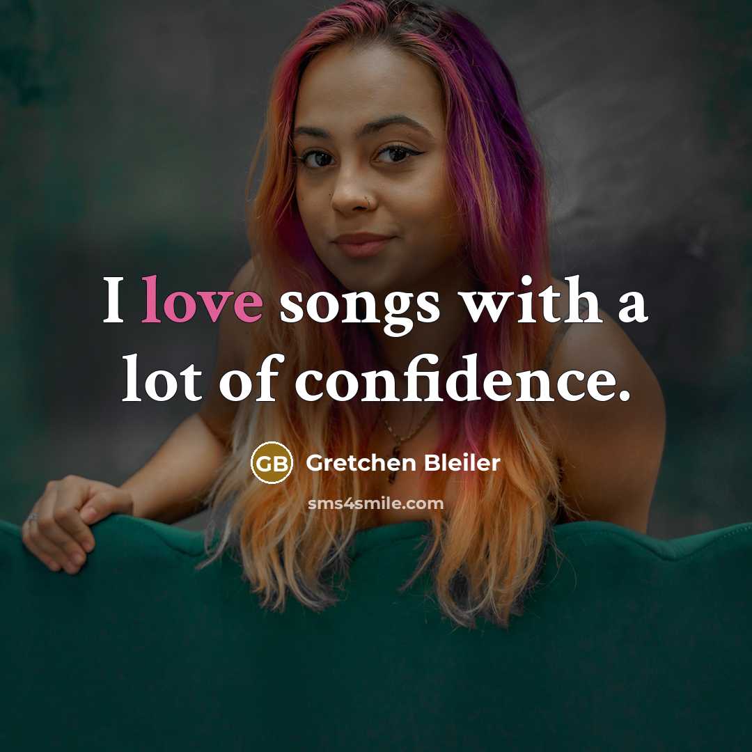 “I love songs with a lot of confidence.…” quote by Gretchen Bleiler