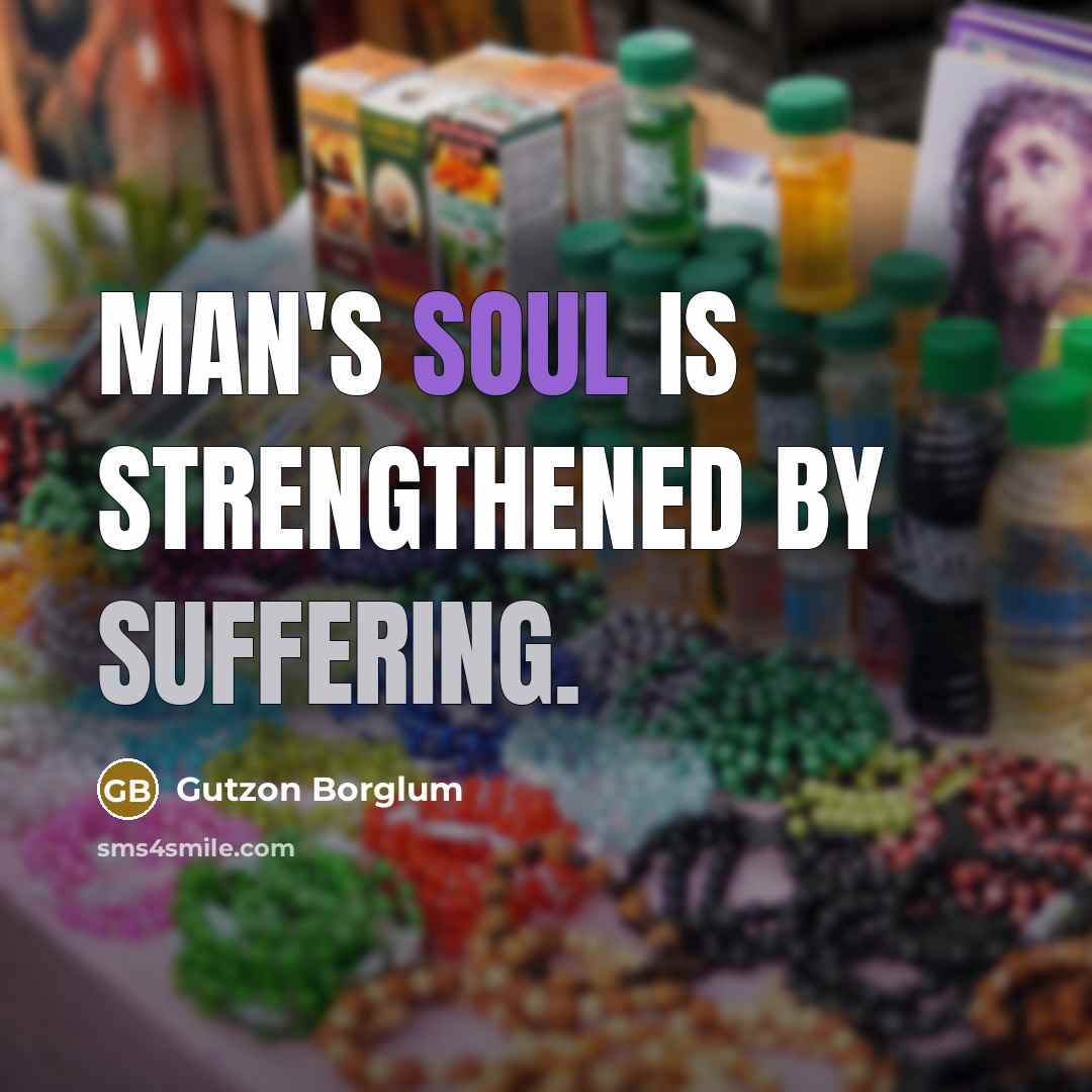 “Man's soul is strengthened by suffering.…” quote by Gutzon Borglum