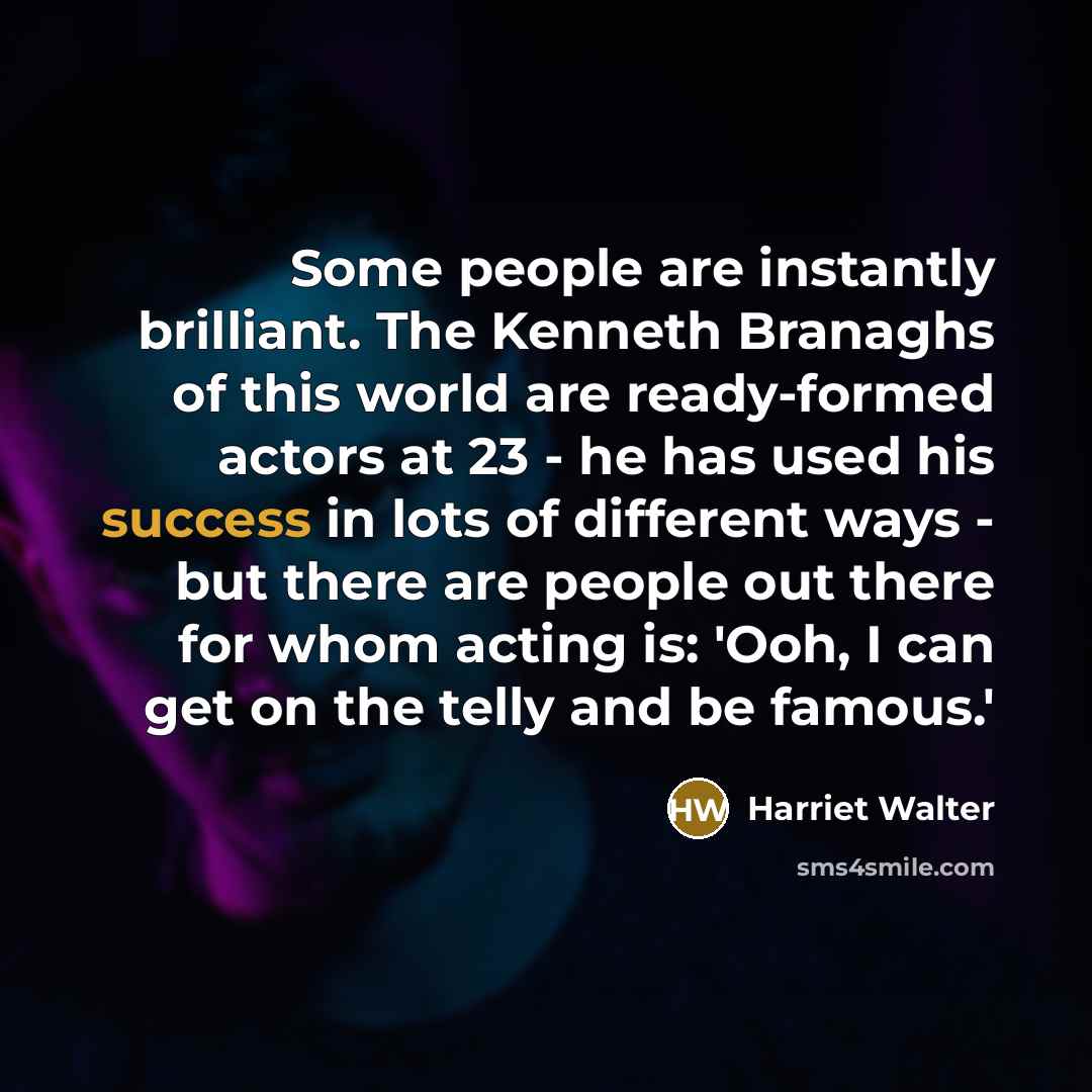 “Some people are instantly brilliant. The Kenneth Branaghs of this…” quote by Harriet Walter
