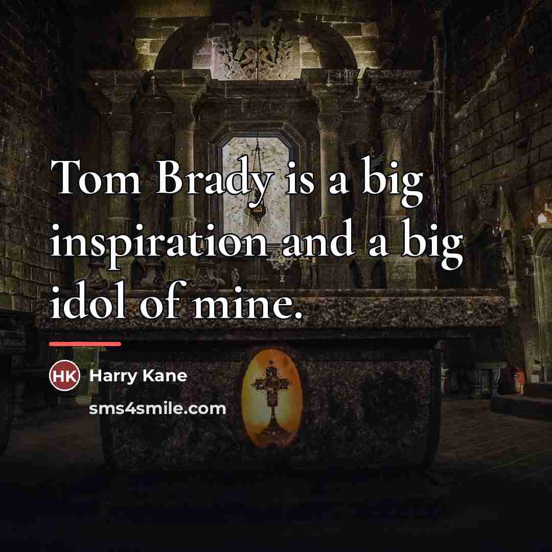 “Tom Brady is a big inspiration and a big idol…” quote by Harry Kane